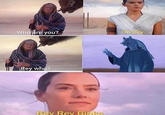 Who are you? Rey who? Rev Rev Binks I'm Rey