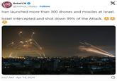 BeksFCB @Joshua Ubeku. Follow X Iran launched more than 300 drones and missiles at Israel. Israel intercepted and shot down 99% of the Attack. 9:07 AM - Apr 14, 2024