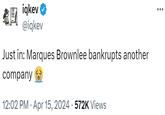 兔回 iqkev⭑ @iqkev Just in: Marques Brownlee bankrupts another company • 12:02 PM Apr 15, 2024 · 572K Views