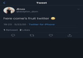 < Tweet Ænzo @dolphin_dom here come's fruit twitter 19:23 5/22/20 Twitter for iPhone 1 Retweet 2 Likes 27 ↑