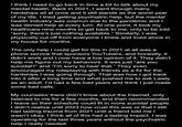 I think I need to go back in time a bit to talk about my mental health. Back in 2021, I went through many hardships all at once and it still stands as the worst year of my life. I tried getting psychiatric help, but the mental health industry was overrun due to the pandemic and I was denied help at every turn. At one point, it took my healthcare nine months to get back to me, only to be told "sorry, there's just nothing available.” Similarly, I was physically cut off from everyone I knew and lived alone in my house for months. The only help I could get for this in 2021 at all was a phone service that sponsors YouTubers, and honestly, it didn't work and I now have a low opinion of it. They didn't help me figure out my behaviors. It was just "are you suicidal?" and "I'm sorry to hear that." They even encouraged my roleplaying with friends as a fix for the hardships I was going through. That was how I got back into it after a long time and what pushed me to ask Lawly as an adult. I'd had a few bad years and think I just made some bad calls. My counselor there didn't know about the Internet, only listened to me for a few months, and then recommended I leave so their schedule could fit in more suicidal people. I didn't realize until 2023 how cruel this was or that I still had lasting trauma from 2021 until a friend told me I wasn't okay. I think all of this had a lasting impact. I was operating for the last three years without the psychiatric help I really needed.