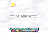 JIKKAL Jikkal is an attention grabber it's used to say Ayy Jikkal or "Yo you ain't got no Jikkal left, I need one nuck. JIKKUHLANG DICTIONARY
