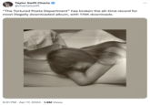 Taylor Swift Charts @chartstswift "The Tortured Poets Department” has broken the all-time record for most illegally downloaded album, with 174K downloads. THE TORTURED POETS DEPARTMENT 9:31 PM Apr 17, 2024 1.8M Views