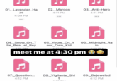 01. Lavender_Ha ze 02. Maroon 03. _Anti-Hero 4:11 PM 4:11 PM 4:09 PM 04. Snow_On_T he_Bea...el_Rey 05. Youre_On_Y our Own_Kid 4:11 DM 4:12 DM 06. Midnight_Ra meet me at 4:30 pm in 4:42 DM 07. Question... 08._Vigilante_Shi 09. Bejeweled 4:12 PM t 4:12 PM