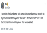 Rui @ru1n3w I went into the laundromat with some clothes and went out to wait. On my return I asked if they were "Kid Cudi". The owner said "yes". From that moment I immediately knew they were washed. 4:19 PM Mar 4, 2022 ...