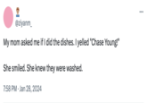 Chase Young @ziyanm My mom asked me if I did the dishes. I yelled "Chase Young!" She smiled. She knew they were washed. 7:58 PM Jan 28, 2024