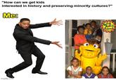 "How can we get kids interested in history and preserving minority cultures?" Me: imgflip.com Island