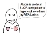 Al p--- is unethical SLOP.I only j------- to hyper c--- vore drawn by REALartists