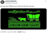 ACD HOR ACID HORIZON ZON@acidhorizonpod I'd say the 1830s but without all the racists You have died of dysentery. 4:48 PM Apr 20, 2024 5,417 Views ...