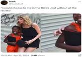Mark @su_yuku2 "I would choose to live in the 1830s, but without all the racists" • 10:31 AM Apr 21, 2024 2.9M Views