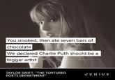 You smoked, then ate seven bars of chocolate We declared Charlie Puth should be a bigger artist TAYLOR SWIFT, “THE TORTURED POETS DEPARTMENT" GENIUS