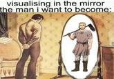 visualising in the mirror the man i want to become: