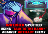Based on true events 1 Talk to the Hand+ Attack Deal 7 damage. Whenever you attack this enemy, gain 3 Block. Exhaust. Negated Wears Off 10 Salty fine! WATCHER SPOTTED boss USING "TALK TO THE HAND+" AGAINST ARTIFACT ENEMY