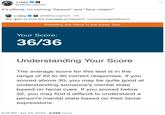 * jimmy @202accepted it's official, i'm coining "facecel" and "face rotator" jimmy @202accepted - 11h did i gain or lose the mandate of heaven? x.com/paulg/status/1... Reading the Mind in the Eyes Test Your Score: 36/36 Understanding Your Score The average score for this test is in the range of 22 to 30 correct responses. If you scored above 30, you may be quite good at understanding someone's mental state based on facial cues. If you scored below 22, you may find it difficult to understand a person's mental state based on their facial expressions. 8:19 PM Apr 23, 2024 2,058 Views