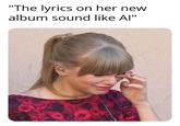 It's kind of true "The lyrics on her new album sound like Al"