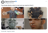 T Pigeons & Planes @PigsAndPlans The Drake Sprite robot is real and we need to find it 10:19 AM • Aug 23, 2020