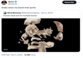Space @sadcrib drake when he drank that sprite Mind Blowing @MindblowingClip • Nov 4, 2023 Human skull and its multiple bones 0:02 • • 9:55 AM ⚫ Nov 5, 2023 14.9M Views Subscribe