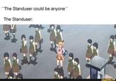 "The Standuser could be anyone" The Standuser: ifunny.ce