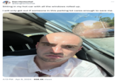 Dan Hentschel @danghentschel Sitting in my hot car with all the windows rolled up. I will only get out if someone in this parking lot cares enough to save me. 4:13 PM Apr 8, 2024 658.4K Views