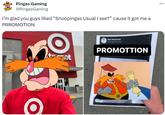 Pingas Gaming Pingas @PingasGaming I'm glad you guys liked "Snoopingas Usual I see?” cause it got me a PRROMOTION t Dan Hentschel @danghentschel PROMOTTION ...