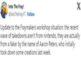 Into The Fray! @IntoTheFrayYT Follow X Update to the Fraymakers workshop situation: the recent wave of takedowns aren't from nintendo, they are actually from a faker by the name of Aaron Peters, who initially took down some creations last week.