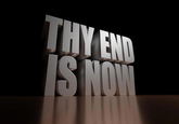 THY END IS NOW