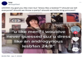 issy @issypilled ohhhhh my god you like men but "dress like a lesbian"? should we tell everyone? should we throw a party? should we invite king princess? isivuo "u like men? i wouldve never guessed cuz u dress like an androgynous lesbian 24/8" 8:05 PM • Jan 7, 2022 + 14.2K 215 ...