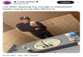 Lord Jamal ★ @bbyfathr Follow me after dipping my mango in Galveston water trying to be like Rihanna O • 9:28 AM Apr 28, 2022