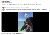 charlie @badgal_cd dipping my £8 pret chicken caesar baguette into the thames Damarys @RoatansFinest Apr 24, 2022 Went to Roatan to dip my mango in the ocean like Rihanna! And it's so good!!! 0:14 10000 9:32 AM Apr 29, 2024 703.5K Views