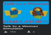 Talk to a Woman SIMULATOR!!! Talk to a Woman Simulator 76% 8 2
