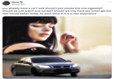 laura @ecto_fun you already have a car? well should I just smoke this one c--------? should we just watch one sunset? should we only have sex once? get the new honda sedan today, bc each drive in it is a new experience H