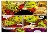 IT'S GOOD TO SEE YOU, BOY. YOU LOOK WELL. COME ON, NOW! GIVE US A HUG! OF COURSE WE'RE HERE! WE WANT TO SEE OUR GRANDCHILDREN! SHREK! MOM? DAD? IT'S BEEN-- SON! Written by: Russell Lissau Pencils/Inks/Tones by Christine Larsen Colors by: Tim Durning Letters by: Jason Arthur HERE. THEY'RE HERE. AT OUR HOUSE. SHREK, WHO IS IT? MY PARENTS. WHERE ARE THE LITTLE STINKERS?
