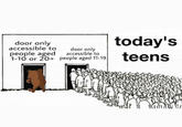 door only accessible to people aged 1-10 or 20+ door only accessible to people aged 11-19 today's teens