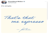 President Biden → @POTUS It's simple. That's that me espresso - forbin