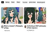 All Gaming Music Mixes True crime gordon ramsey little dark age edit # 0:23 00 2:34:00 What is a human? | Philosophy of Plato Plato the wise HUMAN? Confronting an IDIOT (philosophy of Plato response) XXX_DIEogenes_Xxx