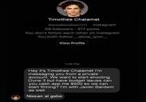 Timothee Chalamet therealtimothee 1111 Instagram 59 followers 417 posts You don't follow each other on Instagram You both follow_.alicia_lynn._ View Profile 1:25 PM Hey it's Timothee Chalamet I'm messaging you from a private account. We want to start shooting Dune 3 but have budget issues can you cash app me $600 so we can start filming? I'm with Javier Bardem as well Nissan al gabe