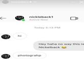 trumanblack 8h < nickleback1 Active Now hi Today 5:13 PM Hey haha no way this is Nickelback photograhp