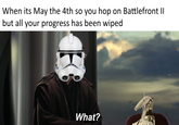 When its May the 4th so you hop on Battlefront II but all your progress has been wiped What?