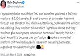 Belle 2 censored Belle Delphine @bunnydelphine I apparently broke one of their ToS, and each time you break a ToS you receive a -$2,500 penalty. So each payment of bathwater that went through was a break of ToS which resulted in -$2,500 every time without me realising. They wouldn't tell me which PayPal rule I broke and they wouldn't give me anymore information because of 'security risk. So I don't know if it's because they don't allow so workers to use their platform or if they had a specific issue with me selling bathwater... regardless not even knowing felt 9:56 AM - May 6, 2024 117.4K Views