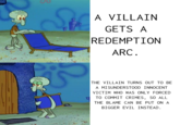 A VILLAIN GETS A REDEMPTION ARC. ปี THE VILLAIN TURNS OUT TO BE A MISUNDERSTOOD INNOCENT VICTIM WHO WAS ONLY FORCED TO COMMIT CRIMES, SO ALL THE BLAME CAN BE PUT ON A BIGGER EVIL INSTEAD.