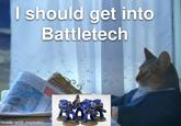 battletech I should get into Battletech made with mematic