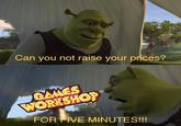 games workshop Can you not raise your prices? GAMES WORKSHOP @ FOR FIVE MINUTES!!!