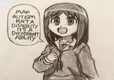 MAH AUTISM ISN'TA DISABILITY IT'S A DIFFERENT ABILITY