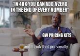 Warhammer is for everyone, except the poor | /r/grimdank imgflip.com "IN 40K YOU CAN ADD A ZERO IN THE END OF EVERY NUMBER" GW PRICING KITS ...and I took that personally