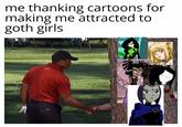 Lurazius me thanking cartoons for making me attracted to goth girls
