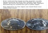 Pay attention guys Ever noticed the head on the quarter usually faces towards IN GOD WE TRUST but since 2022 he turns his back to IN GOD WE TRUST! Something so subtle but yet in plain sight. Pay attention to the signs we need God now more than ever! LI ER INCODWE TRUST 2021 COD WE RUST RTY 2023