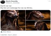 Darth Jar Jar Design by Kevin Cassidy Kevin Cassidy @Kevin_Cassidy Darth Jar Jar My fan art redesign for Jar Jar Binks. Star Wars • 1:38 PM Feb 1, 2021