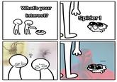 What's your interest? Spider! ? 000