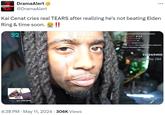 #Drama Alert DramaAlert @DramaAlert Kai Cenat cries real TEARS after realizing he's not beating Elden Ring & time soon. 92 cruzer z just subscribed! 22 00 16 HOURS SECORDS Dolavelyn: LMA00000000000000000000 02 skineboy: ty karma: it's ok xosplays44: GT oitt: this guy is hard najzier 16: KAI TO TWO HAND A WEAPON HOLD TRIANGLE AND PRESS R1 M • 4:38 PM • May 11, 2024 306K Views 93294/94000 Deaths: 284