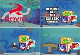 imgflip.com ROVIO B ALMOST ALL THE CLASSIC GAMES ALMOST ALL THE CLASSIC GAMES TRAN! TRANSFORMERS TRANSFORMERS